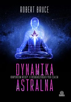 Okadka ksiki - Dynamika astralna. Kompendium wiedzy o dowiadczeniach poza ciaem