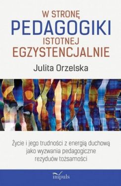 Okadka ksiki - W stron pedagogiki istotnej egzystencjalnie . ycie i jego trudnoci z energi duchow jako wyzwania pedagogiczne rezyduw tosamoci