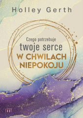 Okadka ksiki - Czego potrzebuje twoje serce w chwilach niepokoju 