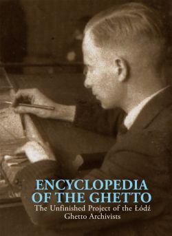 Okadka ksiki - Encyclopedia of the Ghetto. The Unfinished Project of the d Ghetto Archivists