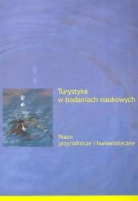 Okadka ksiki - Turystyka w badaniach naukowych. Prace przyrodnicze i humanistyczne