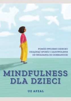 Okadka ksiki - Mindfulness dla dzieci: Pom swojemu dziecku osign spokj i zadowolenie od niadania do dobranocki