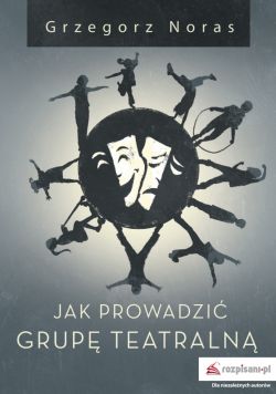 Okadka ksiki - Jak prowadzi grup teatraln