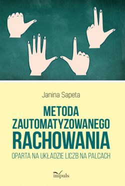 Okadka ksiki - Metoda zautomatyzowanego rachowania oparta na ukadzie liczb na palcach. Poradnik dla nauczycieli do uczenia matematyki dzieci z klas 13, dzieci ze specyficznymi trudnociami w uczeniu si matematyki oraz dzieci z obnion sprawnoci intelektualn