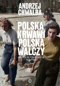 Okadka ksiki - Polska krwawi. Polska walczy. Jak yo si pod okupacj 1939-1945