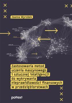 Okadka ksiki - Zastosowania metod uczenia maszynowego i sztucznej inteligencji do wykrywania nieprawidowoci finansowych w przedsibiorstwach