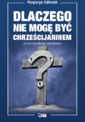 Okadka ksiki - Dlaczego nie mog by chrzecijaninem a tym bardziej katolikiem?