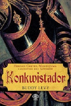 Okadka ksiki - Konkwistador. Hernan Cortes, krl Montezuma i ostatnie dni Aztekw