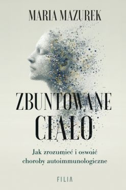 Okadka ksiki - Zbuntowane ciao. Jak zrozumie i oswoi choroby autoimmunologiczne