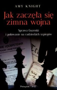 Okadka ksiki - Jak zacza si zimna wojna. Sprawa Guzenki i polowanie na radzieckich szpiegw