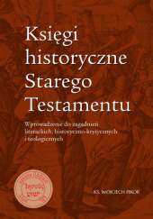 Okadka ksiki - Ksigi historyczne Starego Testamentu. Wprowadzenie do zagadnie literackich, historyczno-krytycznych i teologicznych