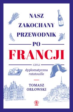 Okadka ksiki - Nasz zakochany przewodnik po Francji, czyli dyplomatyczna ratatouille