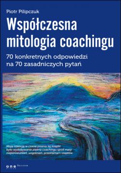 Okadka ksiki - Wspczesna mitologia coachingu. 70 prawdziwych odpowiedzi na 70 zasadniczych pyta