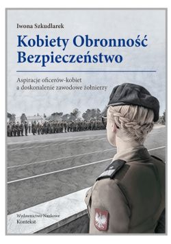 Okadka ksiki - Kobiety Obronno Bezpieczestwo. Aspiracje oficerw-kobiet a doskonalenie zawodowe onierzy 