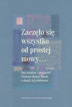 Okadka ksiki - Zaczo si wszystko od prostej mowy. Dar uczniw i przyjaci Profesor Haliny Kurek z okazji Jej jubileuszu