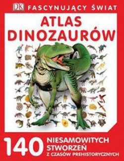 Okadka ksiki - Atlas dinozaurw. 140 fascynujcych stworze z czasw prehistorycznych