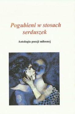 Okadka ksiki - Pogubieni w stosach serduszek. Antologia poezji miosnej 