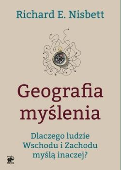 Okadka ksiki - Geografia mylenia. Dlaczego ludzie Wschodu i Zachodu myl inaczej