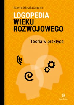 Okadka ksiki - Logopedia wieku rozwojowego. Teoria w praktyce. Wybrane zagadnienia