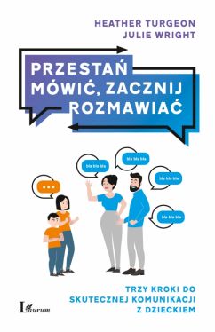 Okadka ksiki - Przesta mwi, zacznij rozmawia. Trzy kroki do skutecznej komunikacji z dzieckiem