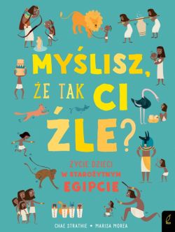 Okadka ksiki - Mylisz, e tak ci le? ycie dzieci w staroytnym Egipcie