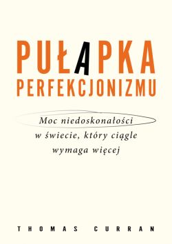 Okadka ksiki - Puapka perfekcjonizmu. Moc niedoskonaoci w wiecie, ktry cigle wymaga wicej