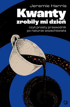 Okadka ksiki - Kwanty zrobiy mi dzie, czyli prosty przewodnik po naturze wszechwiata