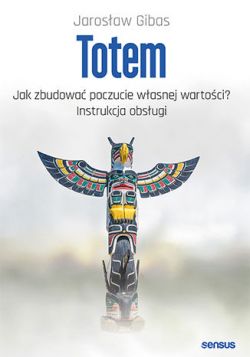 Okadka ksiki - Totem. Jak zbudowa poczucie wasnej wartoci? Instrukcja obsugi