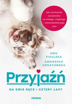 Okadka ksiki - Przyja na dwie rce i cztery apy. Jak wychowa szczeniaka na miego, mdrego i zrwnowaonego psa