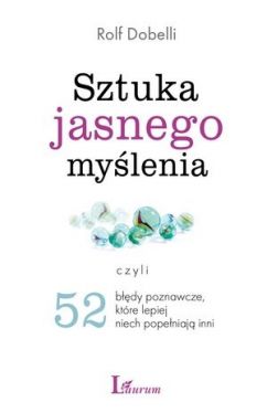 Okadka ksiki - Sztuka jasnego mylenia. Czyli 52 bdy poznawcze, ktre lepiej niech popeniaj inni