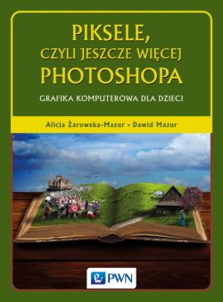 Okadka ksiki - Piksele, czyli jeszcze wicej Photoshopa. Grafika komputerowa dla dzieci 