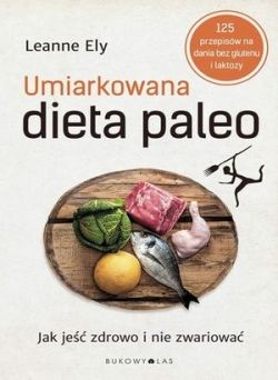 Okadka ksiki - Umiarkowana dieta paleo. Jak je zdrowo i nie zwariowa