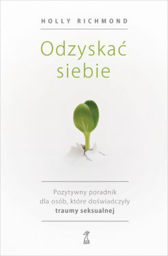 Okadka ksiki - Odzyska siebie. Pozytywny poradnik dla osb, ktre dowiadczyy traumy seksualnej