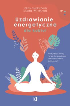 Okadka ksiki - Uzdrawianie energetyczne dla kobiet. Medytacja, mudry i praktyka z czakrami dla wzmocnienia kobiecej siy