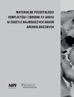 Okadka ksiki - Materialne pozostaoci konfliktw i zbrodni XX wieku w wietle najnowszych bada archeologicznych