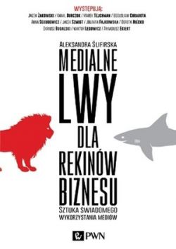 Okadka ksiki - Medialne lwy dla rekinw biznesu. Sztuka wiadomego wykorzystania mediw