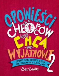 Okadka ksiki - Opowieci dla chopcw, ktrzy chc by wyjtkowi. 100 nowych historii niezwykych mczyzn, ktrzy podjli wyzwanie, by zmieni wiat