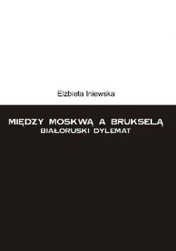 Okadka ksiki - Midzy Moskw a Bruksel. Biaoruski dylemat