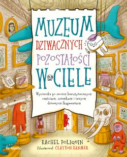 Okadka ksiki - Muzeum dziwacznych pozostaoci w ciele. Wycieczka po twoich bezuytecznych czciach, usterkach i innych dziwnych fragmentach