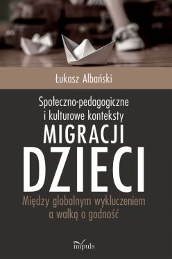 Okadka ksiki - Spoeczno-pedagogiczne i kulturowe konteksty migracji dzieci. Midzy globalnym wykluczeniem a walk o godno