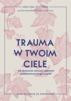 Okadka ksiki - Trauma w twoim ciele. Jak skutecznie walczy z objawami autoimmunologicznymi