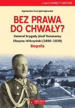 Okadka ksiki - Bez prawa do chway? Genera brygady Jzef Konstanty Olszyna-Wilczyski (1890-1939)