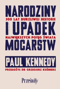 Okadka ksiki - Narodziny i upadek mocarstw. 500 lat burzliwej historii najwikszych potg wiata