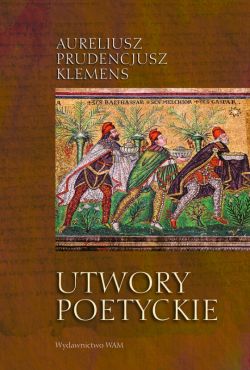 Okadka ksiki - Utwory poetyckie. Kathemerinon, Apotheosis, Hamartigenia, Psychomachia, Przeciw Symmachowi wraz z Relatio Symmacha (ksiga I i II) i listami w. Ambroego, Dittochaeon