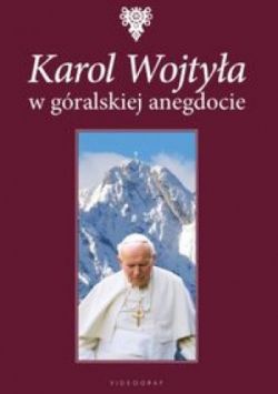 Okadka ksiki - Karol Wojtya w gralskiej anegdocie