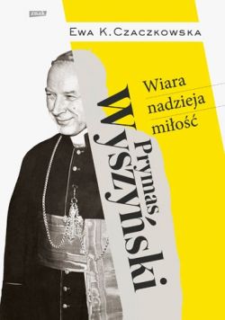 Okadka ksiki - Prymas Wyszyski. Wiara, nadzieja, mio