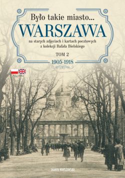 Okadka ksiki - Byo takie miasto Warszawa na starych zdjciach i kartach pocztowych z kolekcji Rafaa Bielskiego. Tom 2: 19051918