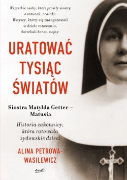 Okadka ksiki - Uratowa tysic wiatw. Historia zakonnicy, ktra ratowaa ydowskie dzieci