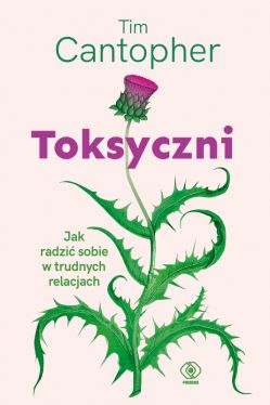 Okadka ksiki - Toksyczni. Jak radzi sobie w trudnych relacjach