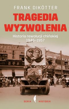 Okadka ksiki - Tragedia wyzwolenia. Historia rewolucji chiskiej 1945 - 1957